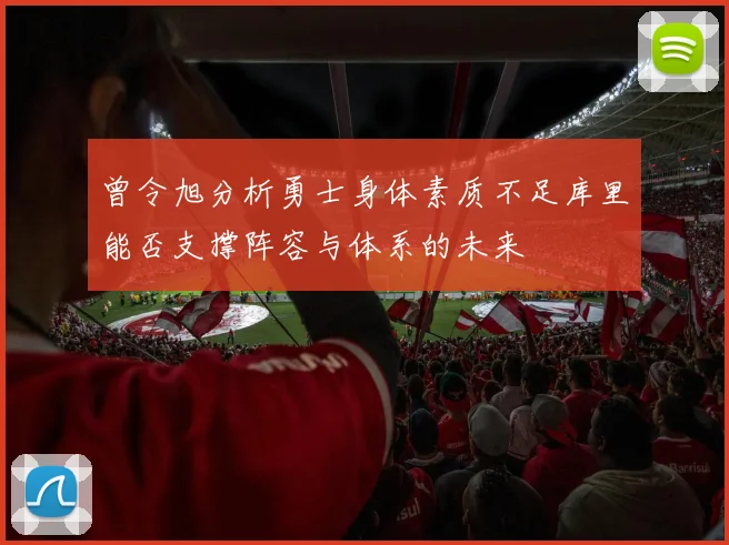 曾令旭分析勇士身体素质不足库里能否支撑阵容与体系的未来