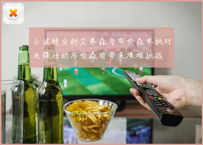 小波特分析艾弗森与布伦森单挑对决强壮的布伦森将带来艰难挑战