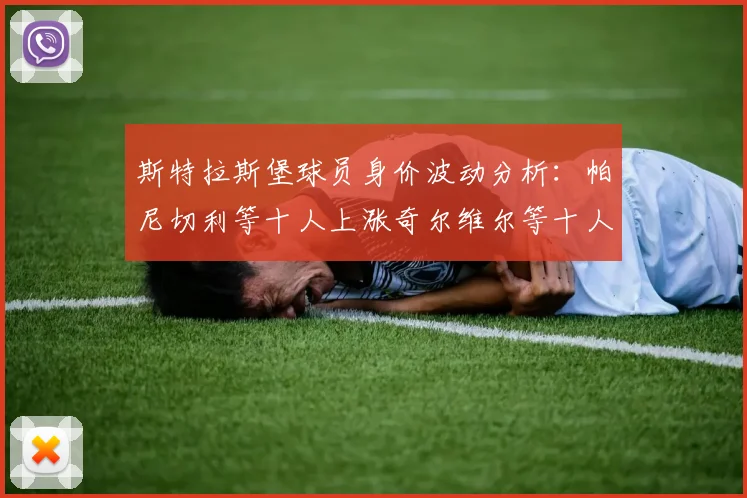 斯特拉斯堡球员身价波动分析：帕尼切利等十人上涨奇尔维尔等十人下滑